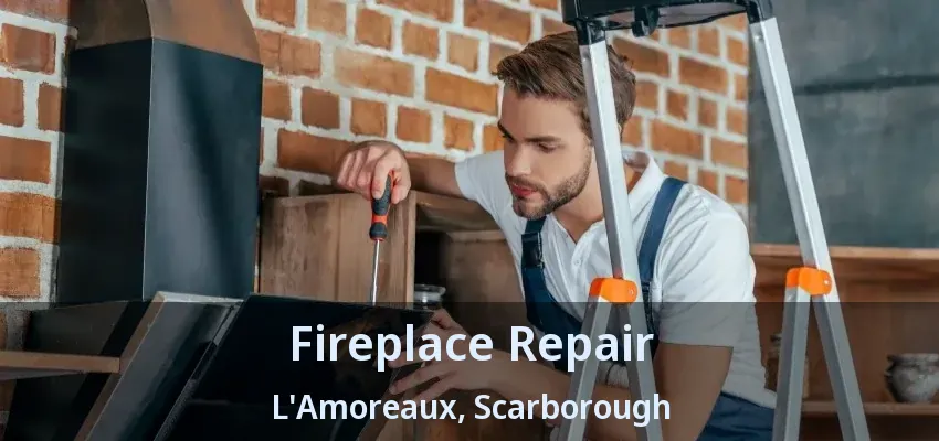 Fireplace Repair L'Amoreaux, Scarborough - ON