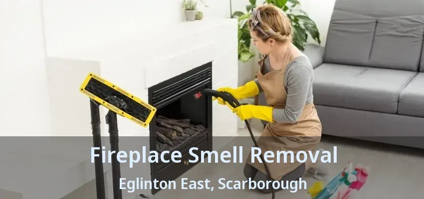 Fireplace Smell Removal Eglinton East, Scarborough - ON