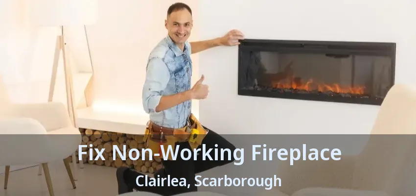 Fix Non-Working Fireplace Clairlea, Scarborough - ON