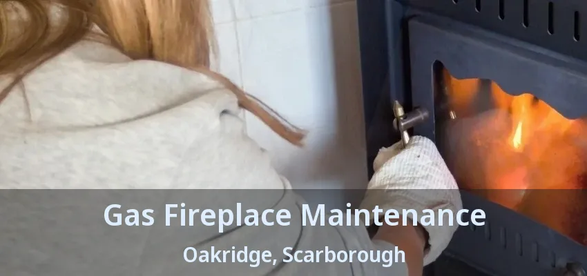 Gas Fireplace Maintenance Oakridge, Scarborough - ON