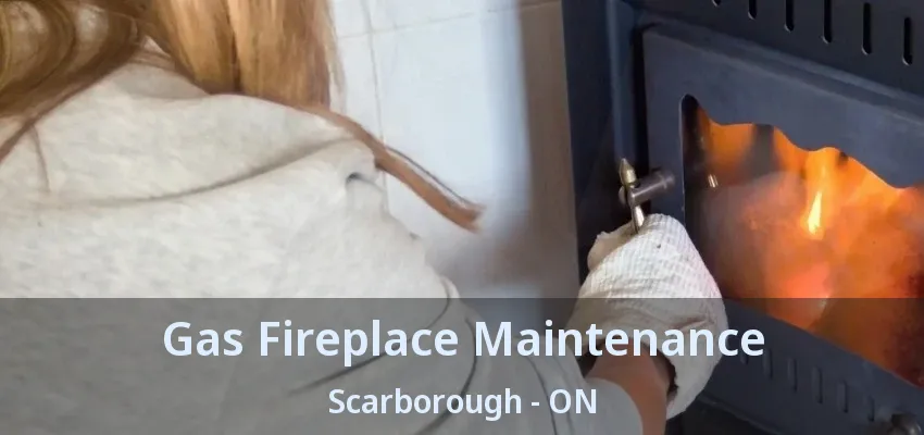 Gas Fireplace Maintenance Scarborough - ON