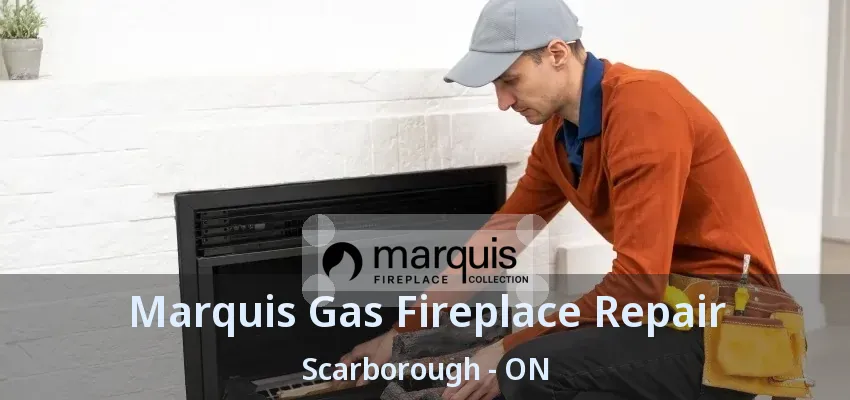 Marquis Gas Fireplace Repair Scarborough - ON