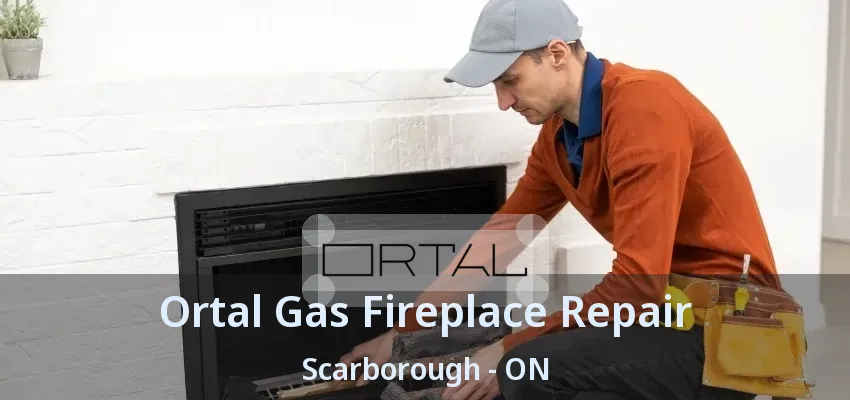 Ortal Gas Fireplace Repair Scarborough - ON