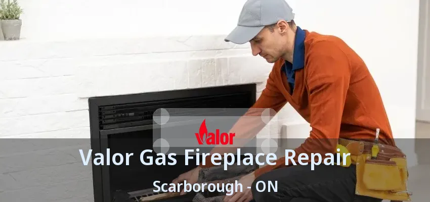 Valor Gas Fireplace Repair Scarborough - ON