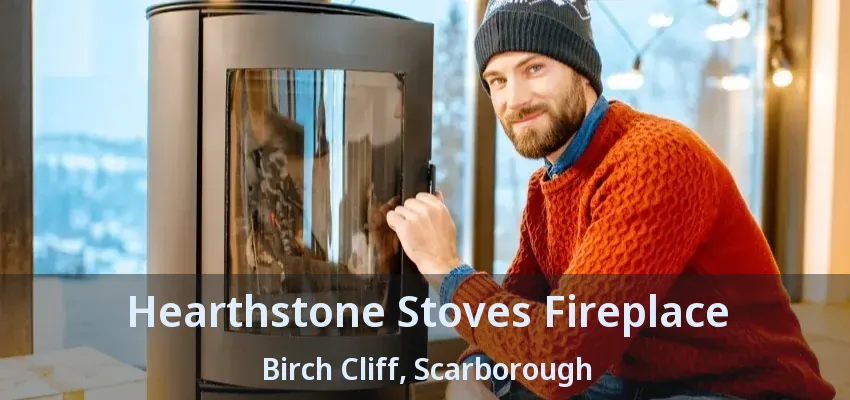 Hearthstone Stoves Fireplace Birch Cliff, Scarborough - ON