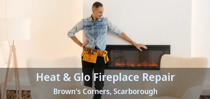Heat & Glo Fireplace Repair Brown's Corners, Scarborough - ON Heat & Glo Fireplace Repair Brown's Corners, Scarborough - ON