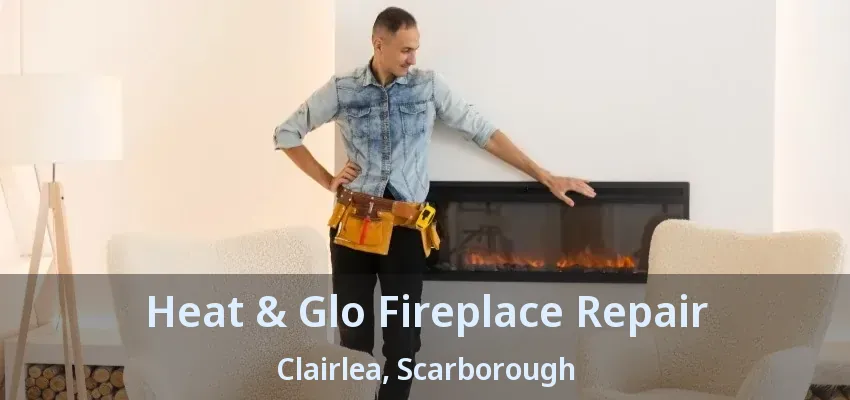 Heat & Glo Fireplace Repair Clairlea, Scarborough - ON Heat & Glo Fireplace Repair Clairlea, Scarborough - ON