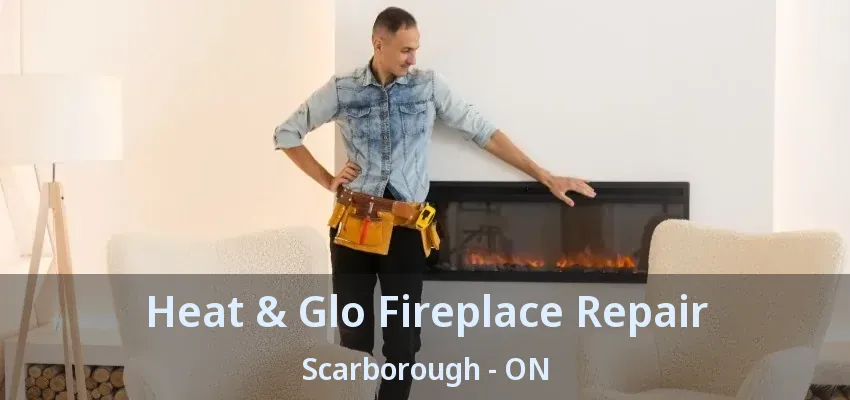 Heat & Glo Fireplace Repair Scarborough - ON Heat & Glo Fireplace Repair Scarborough - ON