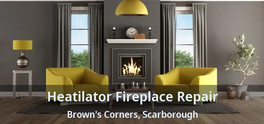 Heatilator Fireplace Repair Brown's Corners, Scarborough - ON