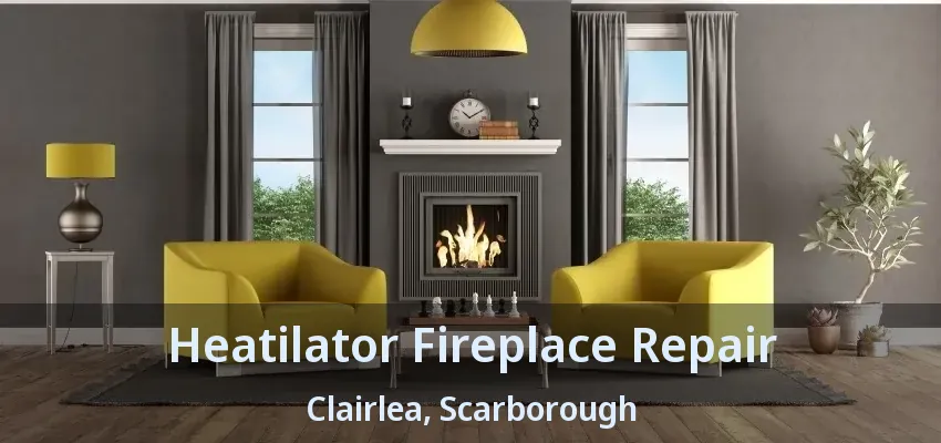 Heatilator Fireplace Repair Clairlea, Scarborough - ON
