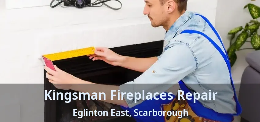 Kingsman Fireplaces Repair Eglinton East, Scarborough - ON
