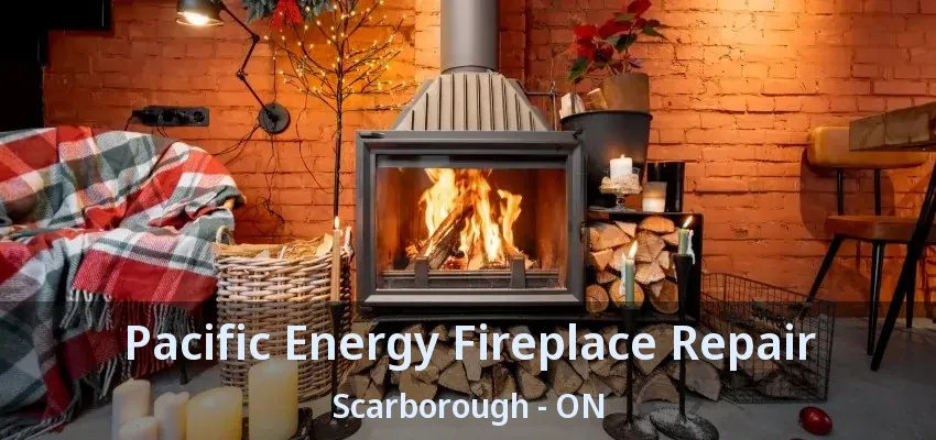 Pacific Energy Fireplace Repair Scarborough - ON