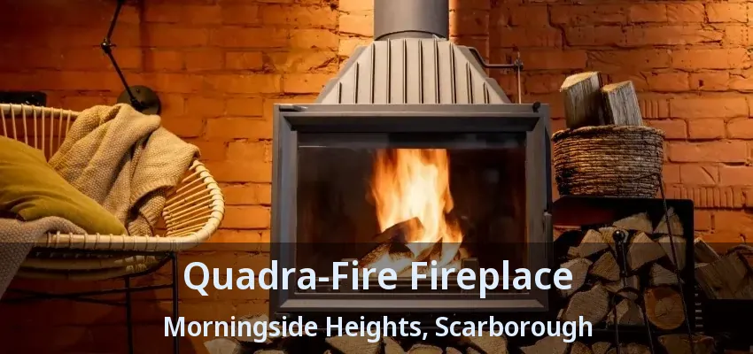 Quadra-Fire Fireplace Morningside Heights, Scarborough - ON