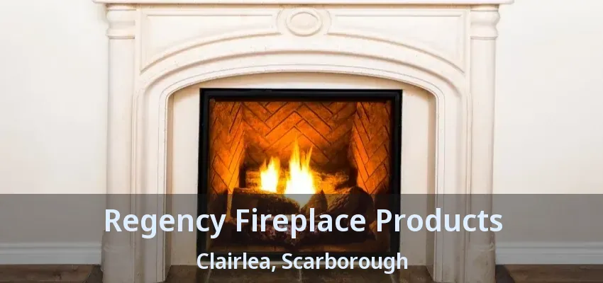 Regency Fireplace Products Clairlea, Scarborough - ON