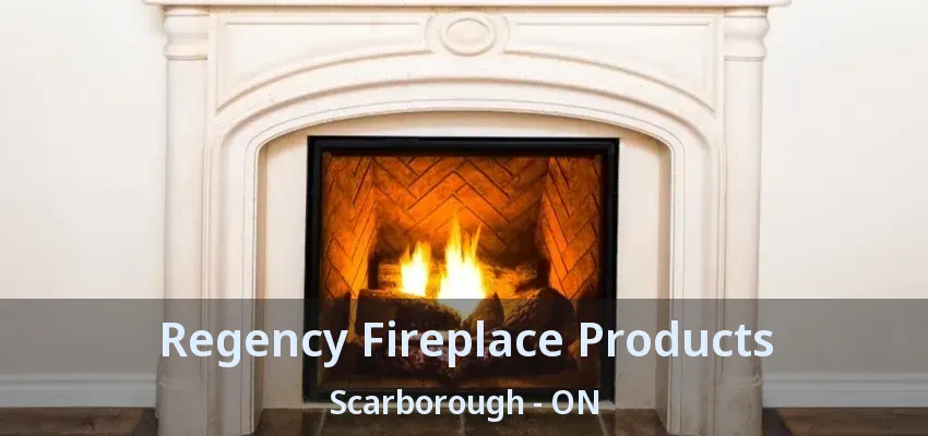 Regency Fireplace Products Scarborough - ON