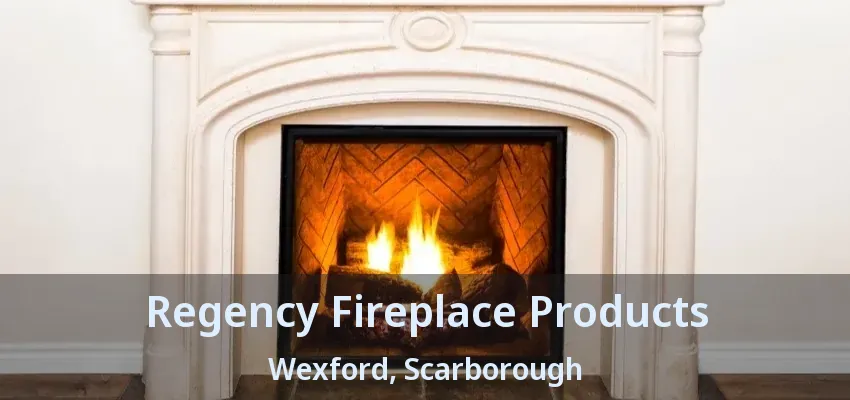 Regency Fireplace Products Wexford, Scarborough - ON