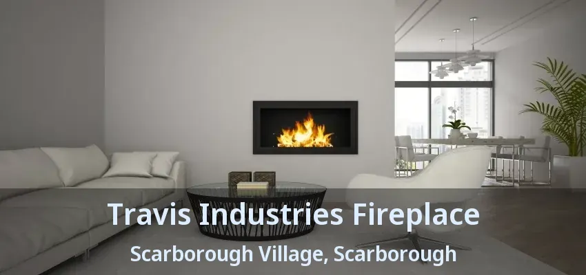 Travis Industries Fireplace Scarborough Village, Scarborough - ON