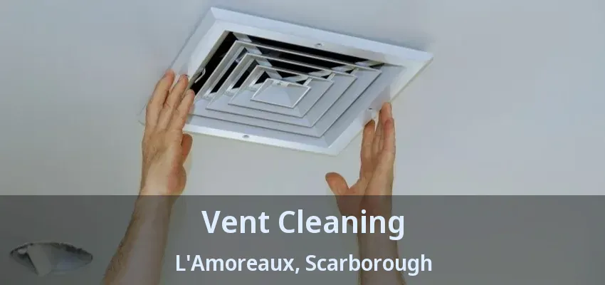 Vent Cleaning L'Amoreaux, Scarborough - ON