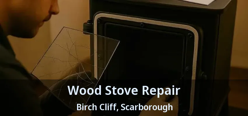 Wood Stove Repair Birch Cliff, Scarborough - ON